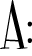 A: A: